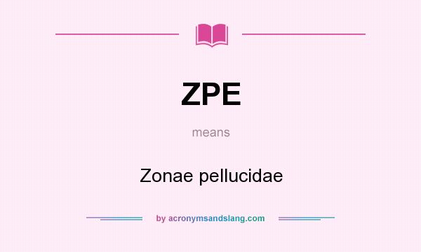 What does ZPE mean? It stands for Zonae pellucidae