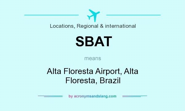 What does SBAT mean? It stands for Alta Floresta Airport, Alta Floresta, Brazil