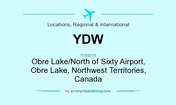 What does YDW mean? It stands for Obre Lake/North of Sixty Airport, Obre Lake, Northwest Territories, Canada