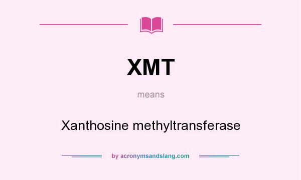 What does XMT mean? It stands for Xanthosine methyltransferase