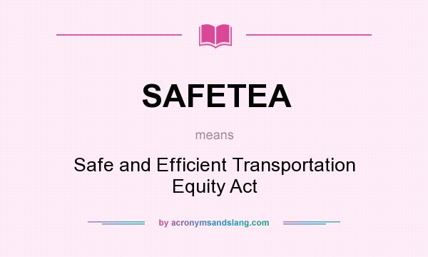 What does SAFETEA mean? It stands for Safe and Efficient Transportation Equity Act