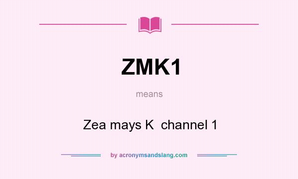 What does ZMK1 mean? It stands for Zea mays K  channel 1