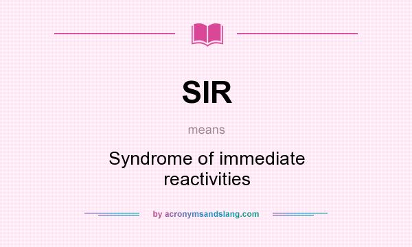 What does SIR mean? It stands for Syndrome of immediate reactivities