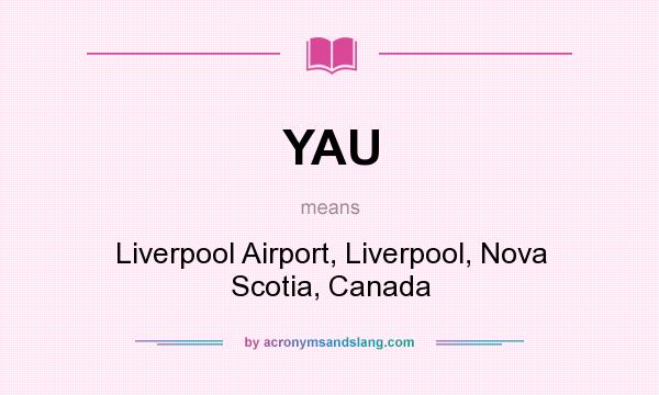 What does YAU mean? It stands for Liverpool Airport, Liverpool, Nova Scotia, Canada