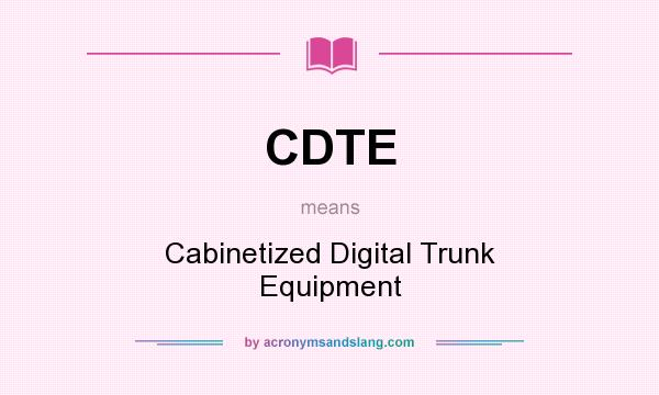 What does CDTE mean? It stands for Cabinetized Digital Trunk Equipment