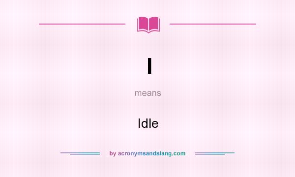 What does I mean? It stands for Idle