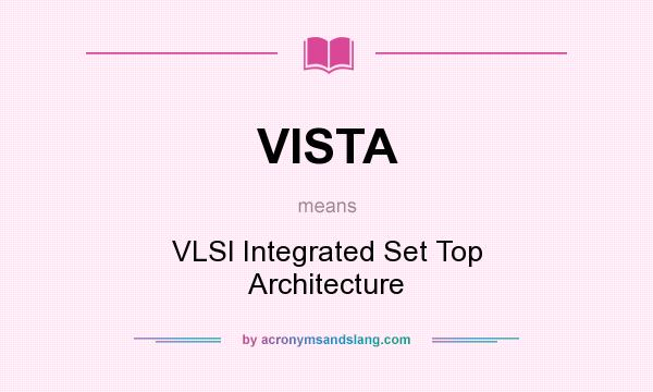 What does VISTA mean? It stands for VLSI Integrated Set Top Architecture