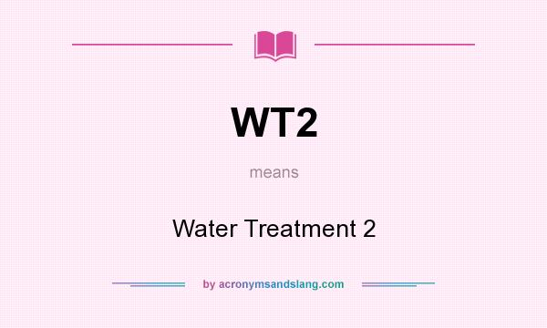 What does WT2 mean? It stands for Water Treatment 2
