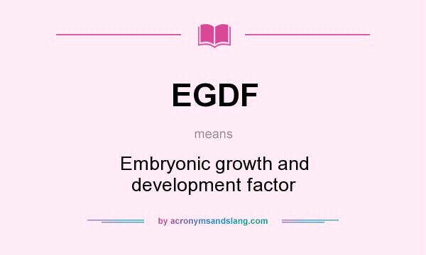 What does EGDF mean? It stands for Embryonic growth and development factor