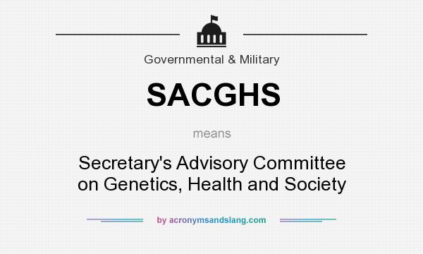 What does SACGHS mean? It stands for Secretary`s Advisory Committee on Genetics, Health and Society
