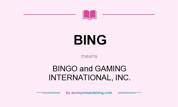 What does BING mean? It stands for BINGO and GAMING INTERNATIONAL, INC.
