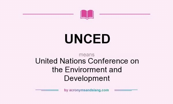 What does UNCED mean? It stands for United Nations Conference on the Envirorment and Development