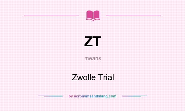 What does ZT mean? It stands for Zwolle Trial