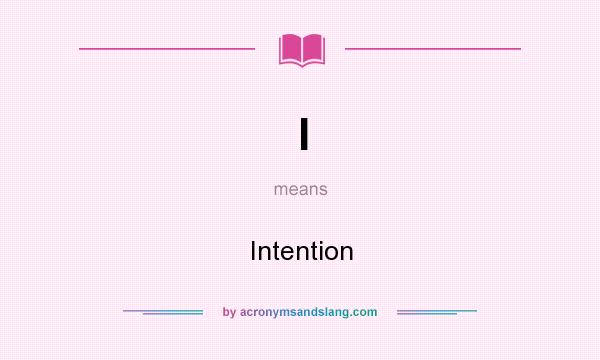 What does I mean? It stands for Intention