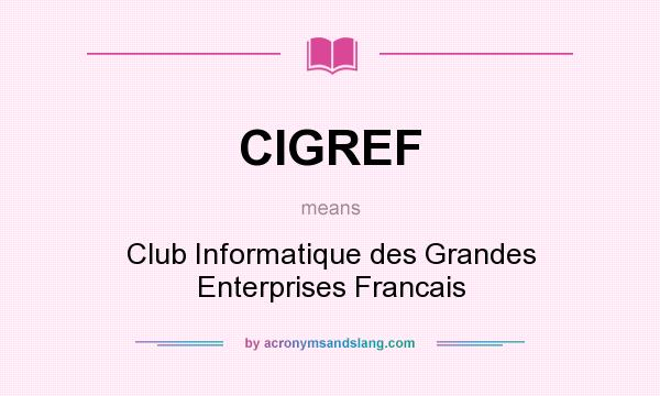 What does CIGREF mean? It stands for Club Informatique des Grandes Enterprises Francais