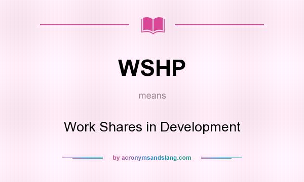 What does WSHP mean? It stands for Work Shares in Development