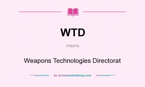 What does WTD mean? It stands for Weapons Technologies Directorat