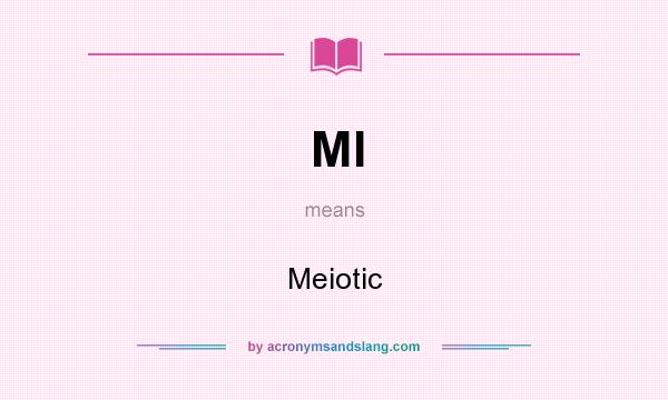 What does MI mean? It stands for Meiotic