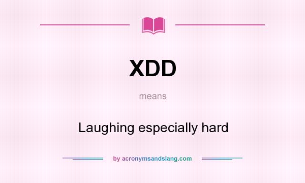 What does XDD mean? It stands for Laughing especially hard
