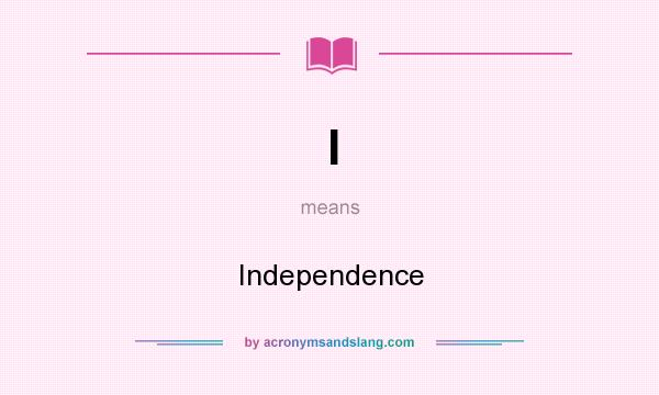 What does I mean? It stands for Independence