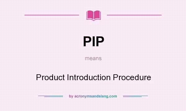 What does PIP mean? It stands for Product Introduction Procedure