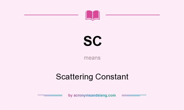 What does SC mean? It stands for Scattering Constant