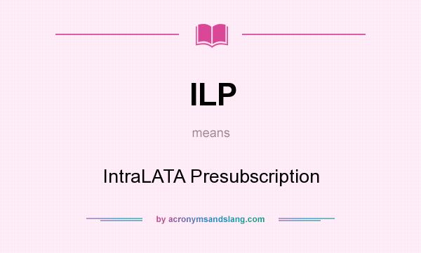 What does ILP mean? It stands for IntraLATA Presubscription