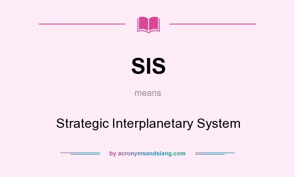 What does SIS mean? It stands for Strategic Interplanetary System