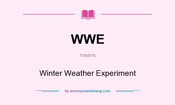 What does WWE mean? It stands for Winter Weather Experiment