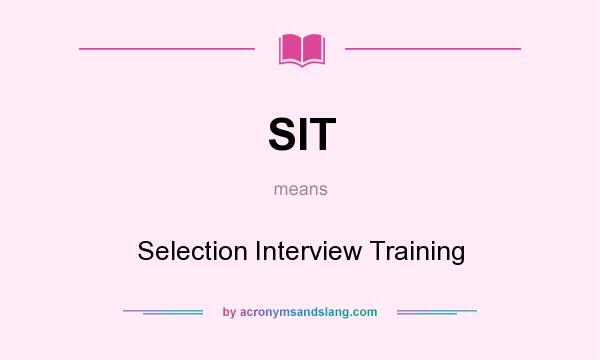 What does SIT mean? It stands for Selection Interview Training