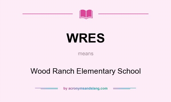 What does WRES mean? It stands for Wood Ranch Elementary School