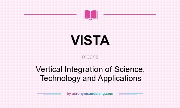 What does VISTA mean? It stands for Vertical Integration of Science, Technology and Applications
