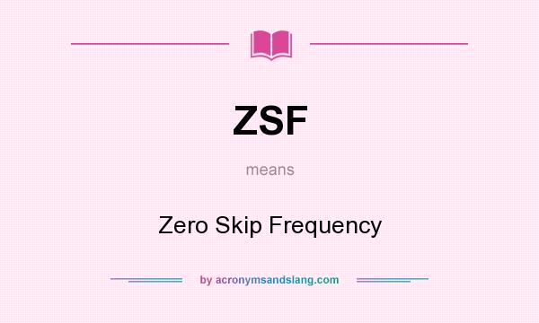What does ZSF mean? It stands for Zero Skip Frequency