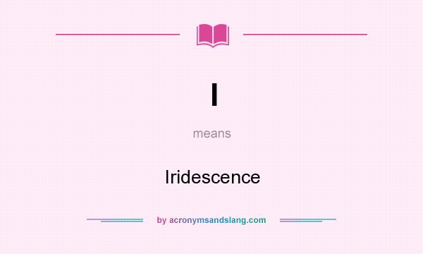 What does I mean? It stands for Iridescence