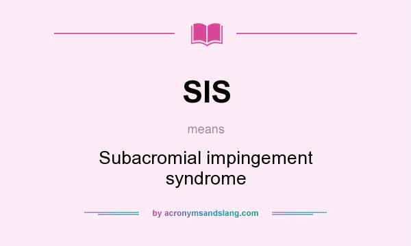 What does SIS mean? It stands for Subacromial impingement syndrome