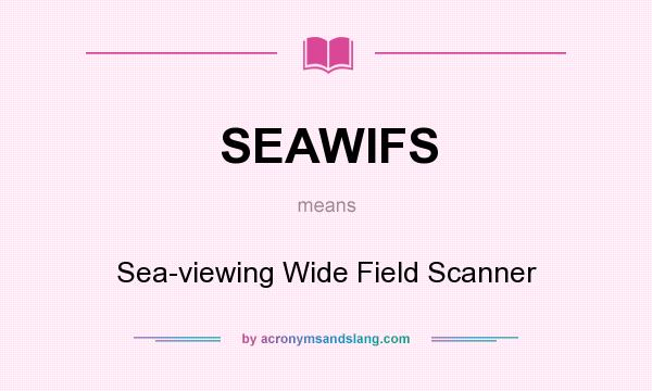 What does SEAWIFS mean? It stands for Sea-viewing Wide Field Scanner