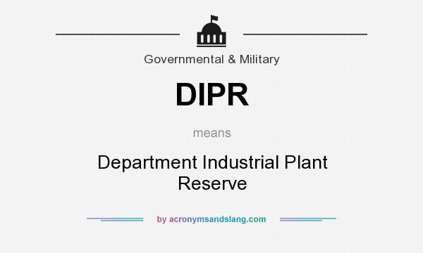 What does DIPR mean? It stands for Department Industrial Plant Reserve