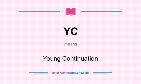 What does YC mean? It stands for Young Continuation