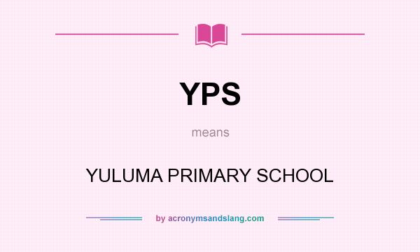 What does YPS mean? It stands for YULUMA PRIMARY SCHOOL