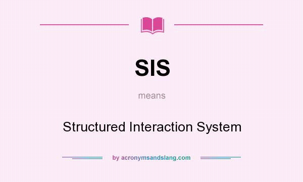 What does SIS mean? It stands for Structured Interaction System