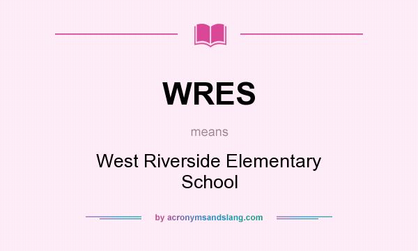 What does WRES mean? It stands for West Riverside Elementary School