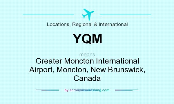 What does YQM mean? It stands for Greater Moncton International Airport, Moncton, New Brunswick, Canada