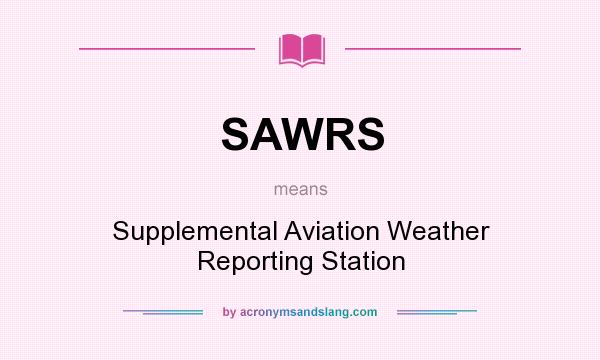 What does SAWRS mean? It stands for Supplemental Aviation Weather Reporting Station