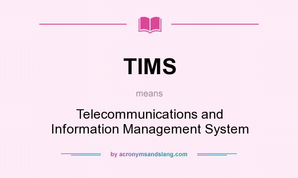 What does TIMS mean? It stands for Telecommunications and Information Management System