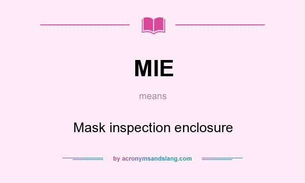 What does MIE mean? It stands for Mask inspection enclosure