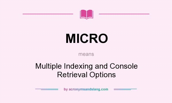 What does MICRO mean? It stands for Multiple Indexing and Console Retrieval Options