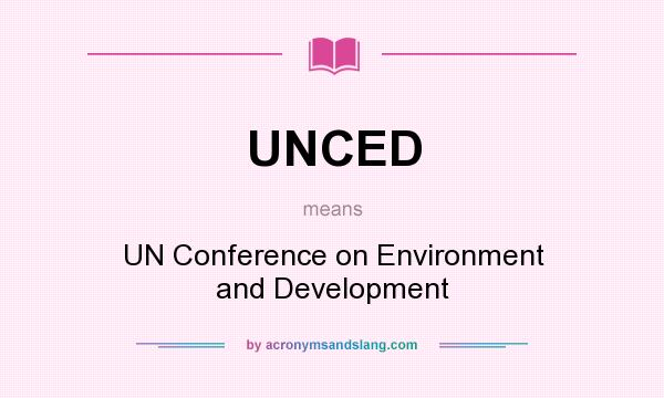 What does UNCED mean? It stands for UN Conference on Environment and Development
