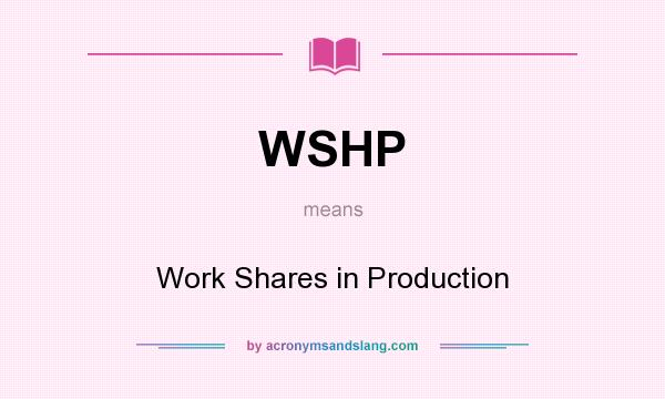 What does WSHP mean? It stands for Work Shares in Production