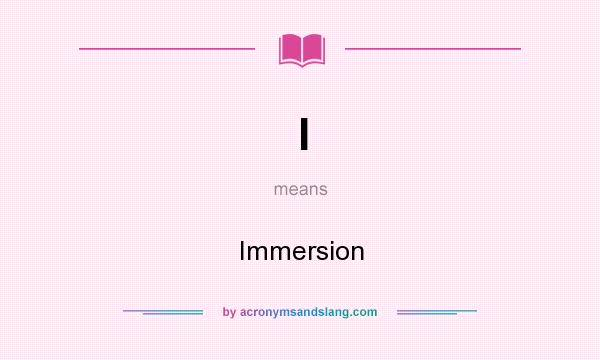 What does I mean? It stands for Immersion