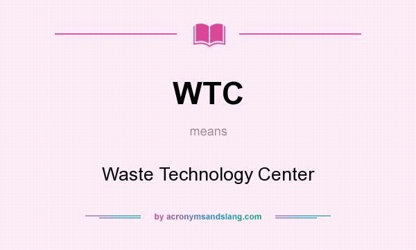 What does WTC mean? It stands for Waste Technology Center